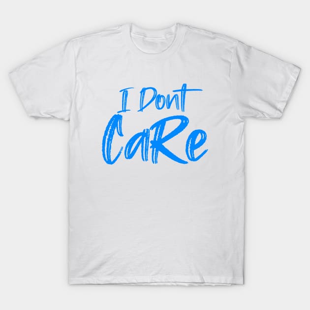 I dont care T-Shirt by Liftedguru Arts